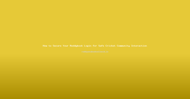 How to Secure Your Reddybook Login for Safe Cricket Community Interaction