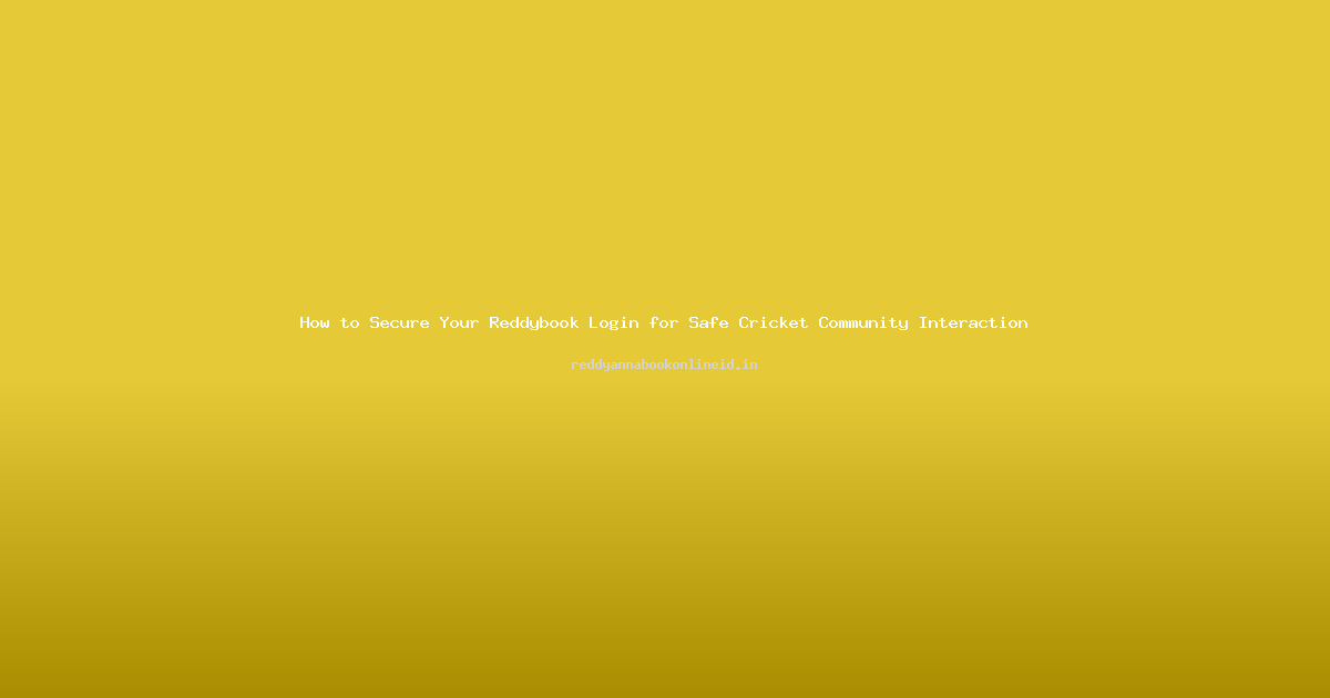 How to Secure Your Reddybook Login for Safe Cricket Community Interaction