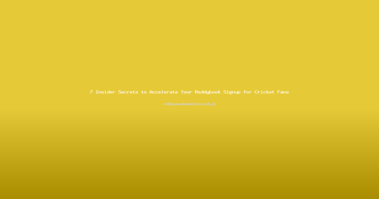 7 Insider Secrets to Accelerate Your Reddybook Signup for Cricket Fans