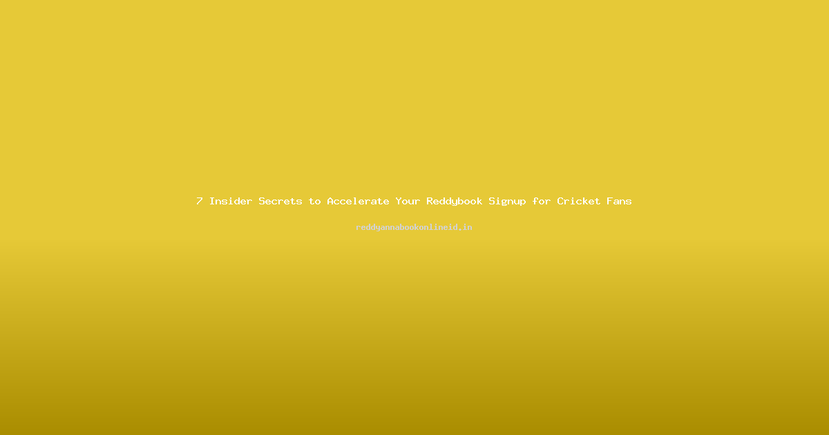 7 Insider Secrets to Accelerate Your Reddybook Signup for Cricket Fans