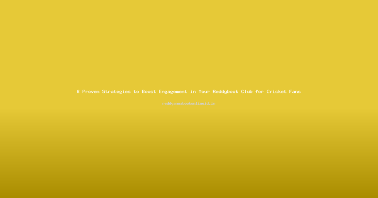 8 Proven Strategies to Boost Engagement in Your Reddybook Club for Cricket Fans