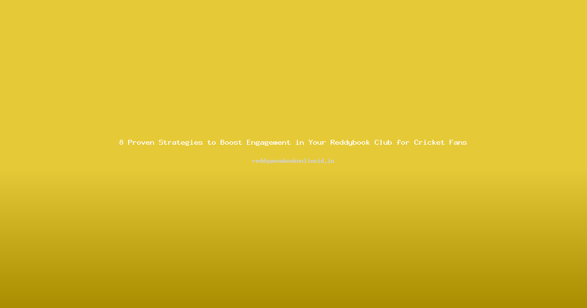 8 Proven Strategies to Boost Engagement in Your Reddybook Club for Cricket Fans