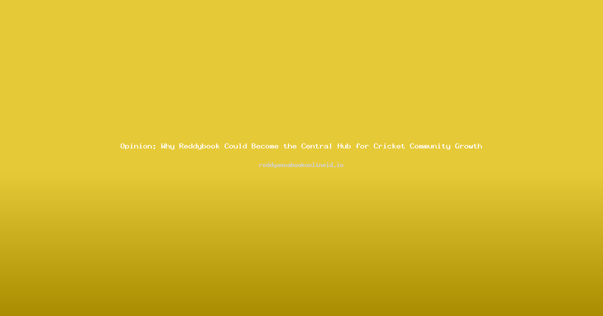 Opinion: Why Reddybook Could Become the Central Hub for Cricket Community Growth