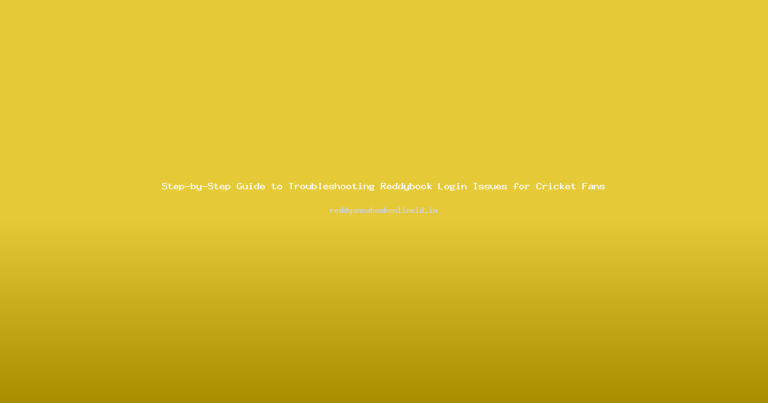 Step-by-Step Guide to Troubleshooting Reddybook Login Issues for Cricket Fans