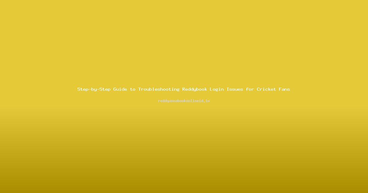 Step-by-Step Guide to Troubleshooting Reddybook Login Issues for Cricket Fans