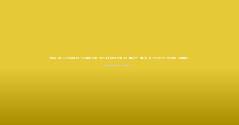 How to Customize Reddybook Notifications to Never Miss a Cricket Match Update