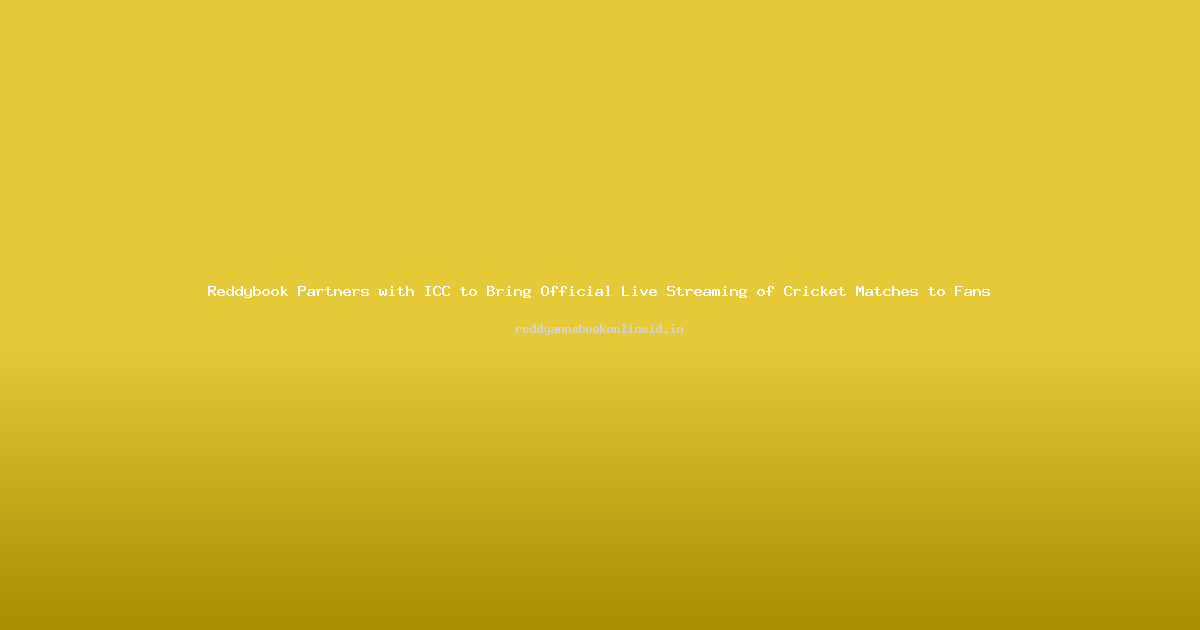 Reddybook Partners with ICC to Bring Official Live Streaming of Cricket Matches to Fans