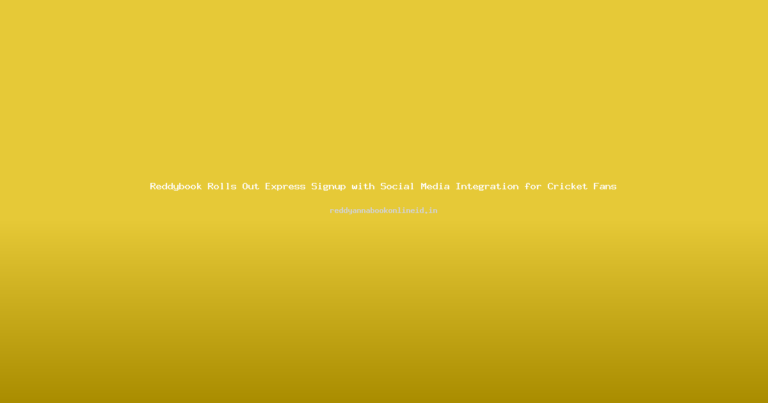 Reddybook Rolls Out Express Signup with Social Media Integration for Cricket Fans