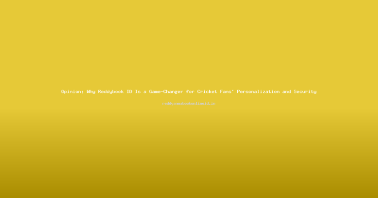 Opinion: Why Reddybook ID Is a Game-Changer for Cricket Fans' Personalization and Security