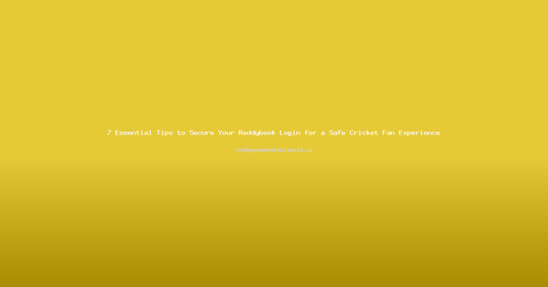 7 Essential Tips to Secure Your Reddybook Login for a Safe Cricket Fan Experience