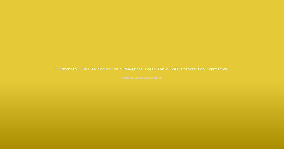 7 Essential Tips to Secure Your Reddybook Login for a Safe Cricket Fan Experience