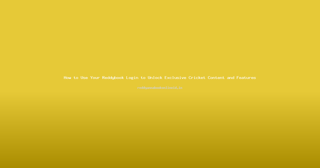 How to Use Your Reddybook Login to Unlock Exclusive Cricket Content and Features