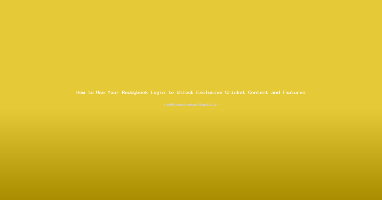 How to Use Your Reddybook Login to Unlock Exclusive Cricket Content and Features
