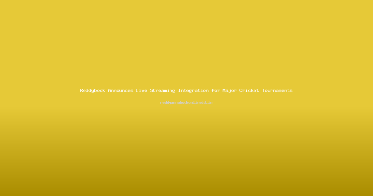 Reddybook Announces Live Streaming Integration for Major Cricket Tournaments