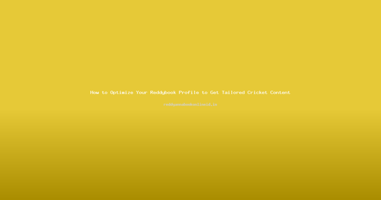 How to Optimize Your Reddybook Profile to Get Tailored Cricket Content