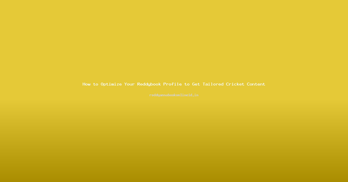 How to Optimize Your Reddybook Profile to Get Tailored Cricket Content
