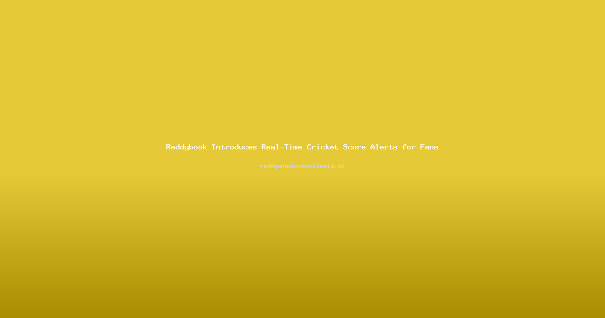 Reddybook Introduces Real-Time Cricket Score Alerts for Fans