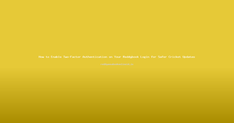 How to Enable Two-Factor Authentication on Your Reddybook Login for Safer Cricket Updates