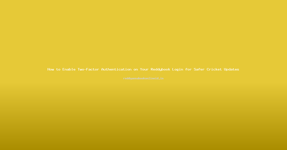 How to Enable Two-Factor Authentication on Your Reddybook Login for Safer Cricket Updates