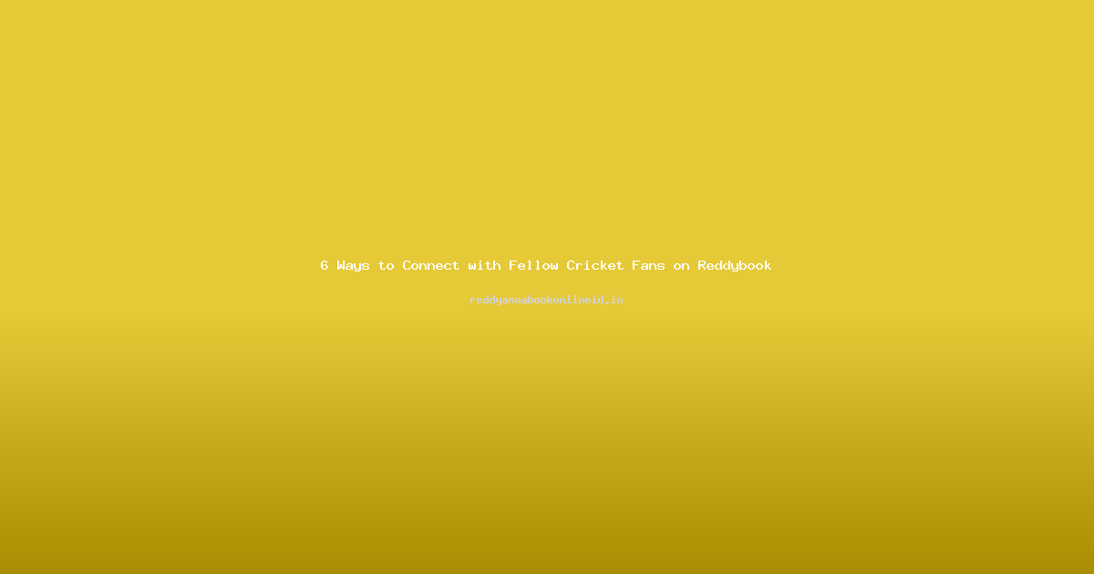6 Ways to Connect with Fellow Cricket Fans on Reddybook