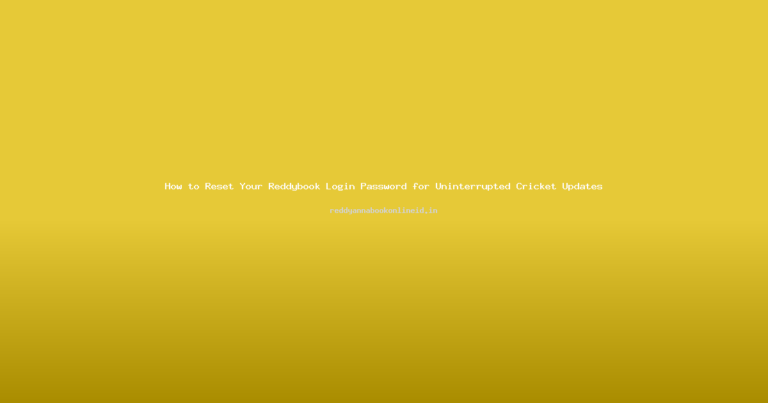 How to Reset Your Reddybook Login Password for Uninterrupted Cricket Updates