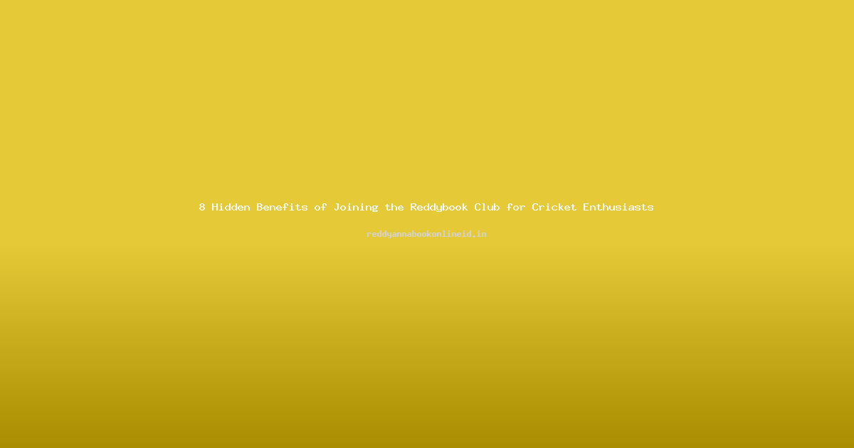 8 Hidden Benefits of Joining the Reddybook Club for Cricket Enthusiasts