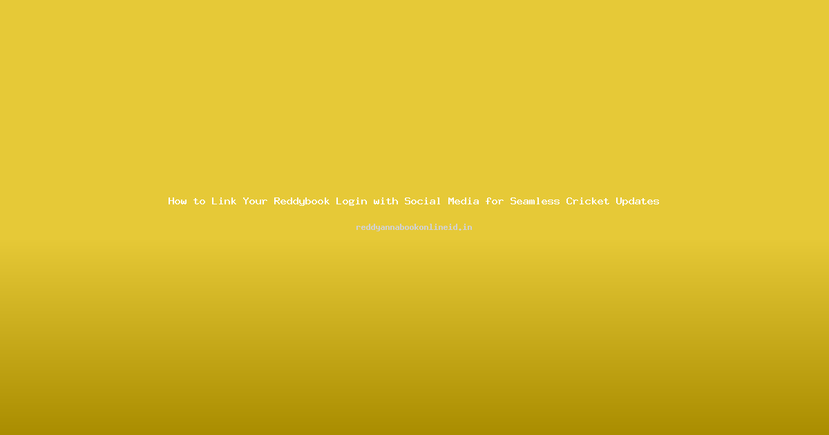 How to Link Your Reddybook Login with Social Media for Seamless Cricket Updates