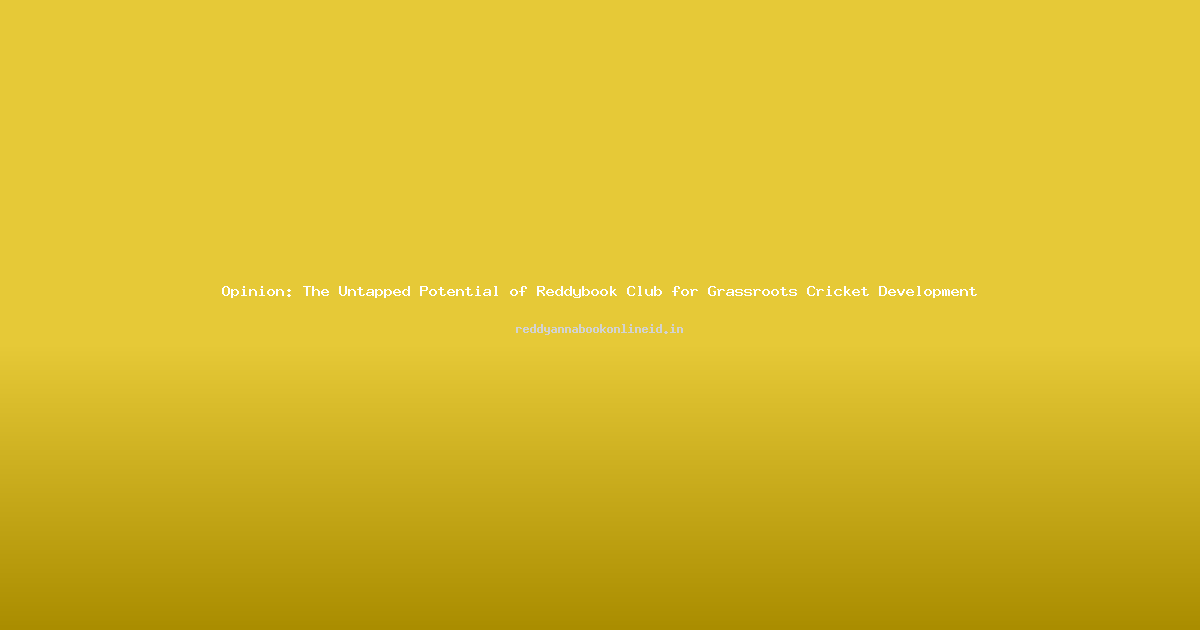 Opinion: The Untapped Potential of Reddybook Club for Grassroots Cricket Development