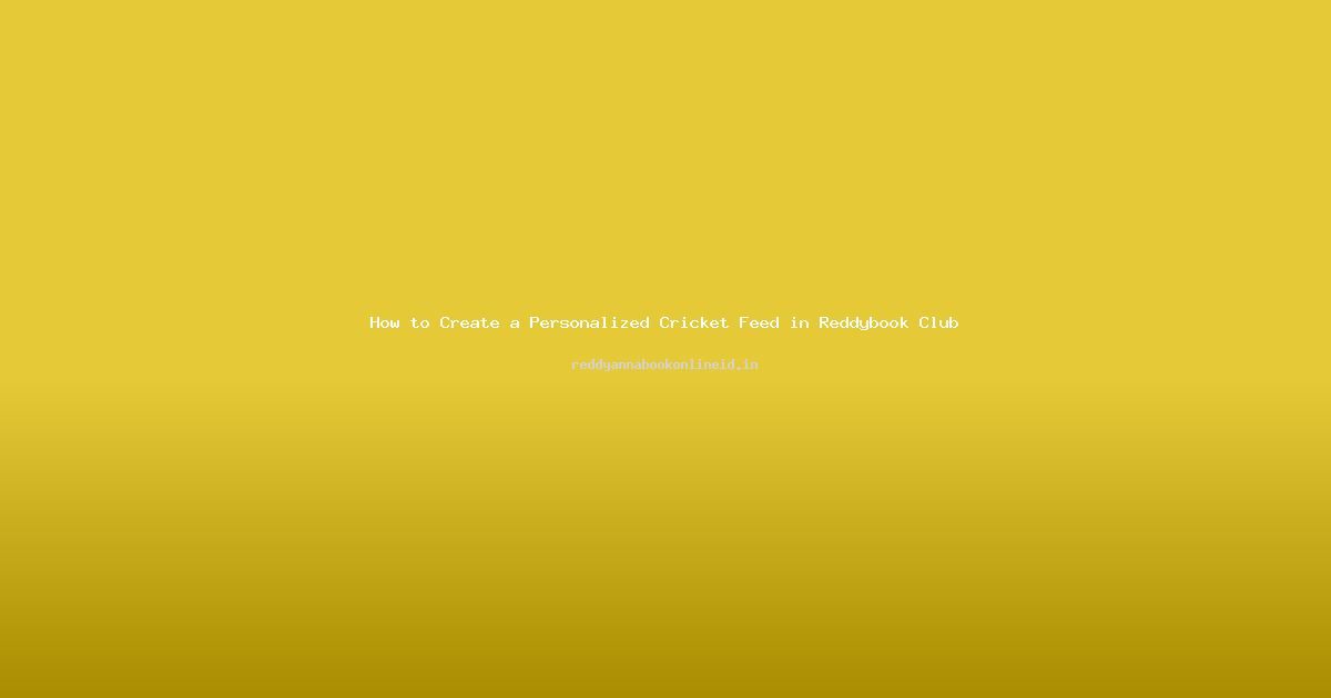 How to Create a Personalized Cricket Feed in Reddybook Club