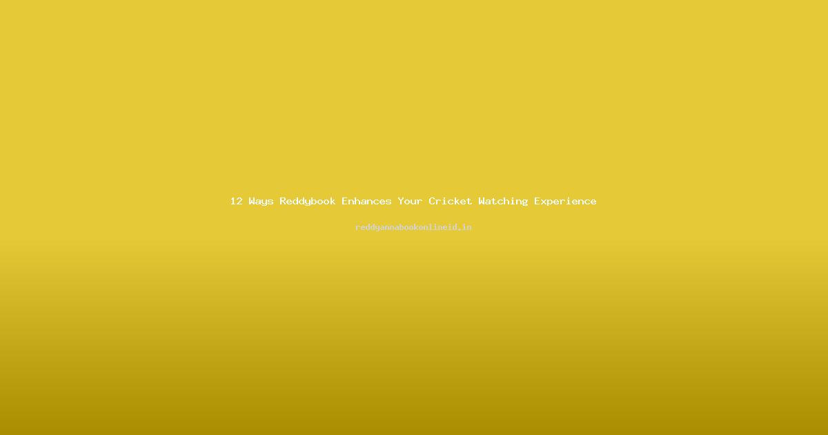 12 Ways Reddybook Enhances Your Cricket Watching Experience