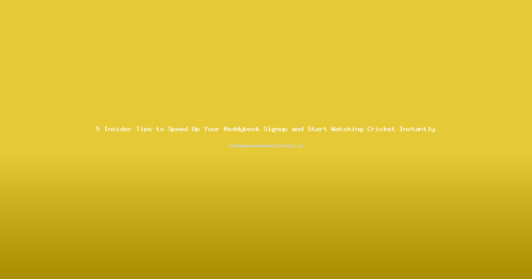 5 Insider Tips to Speed Up Your Reddybook Signup and Start Watching Cricket Instantly