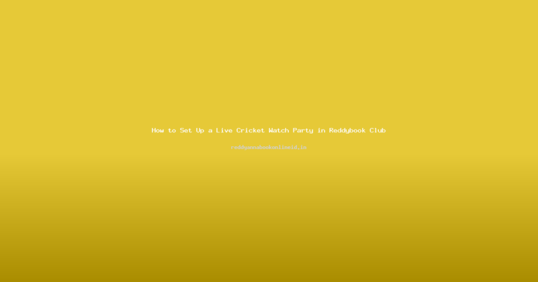 How to Set Up a Live Cricket Watch Party in Reddybook Club