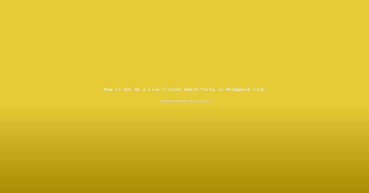 How to Set Up a Live Cricket Watch Party in Reddybook Club