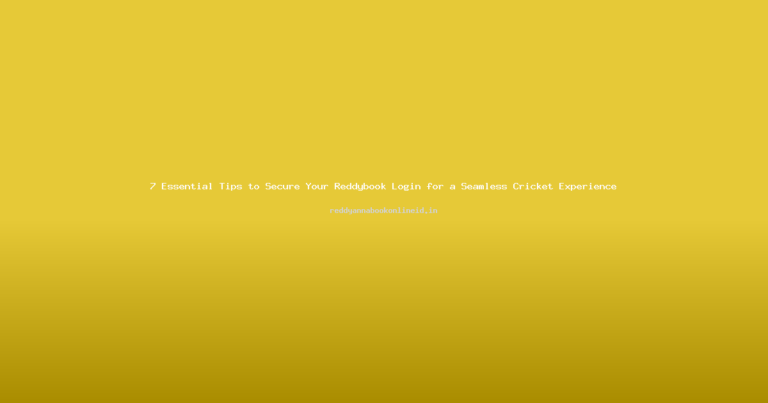 7 Essential Tips to Secure Your Reddybook Login for a Seamless Cricket Experience