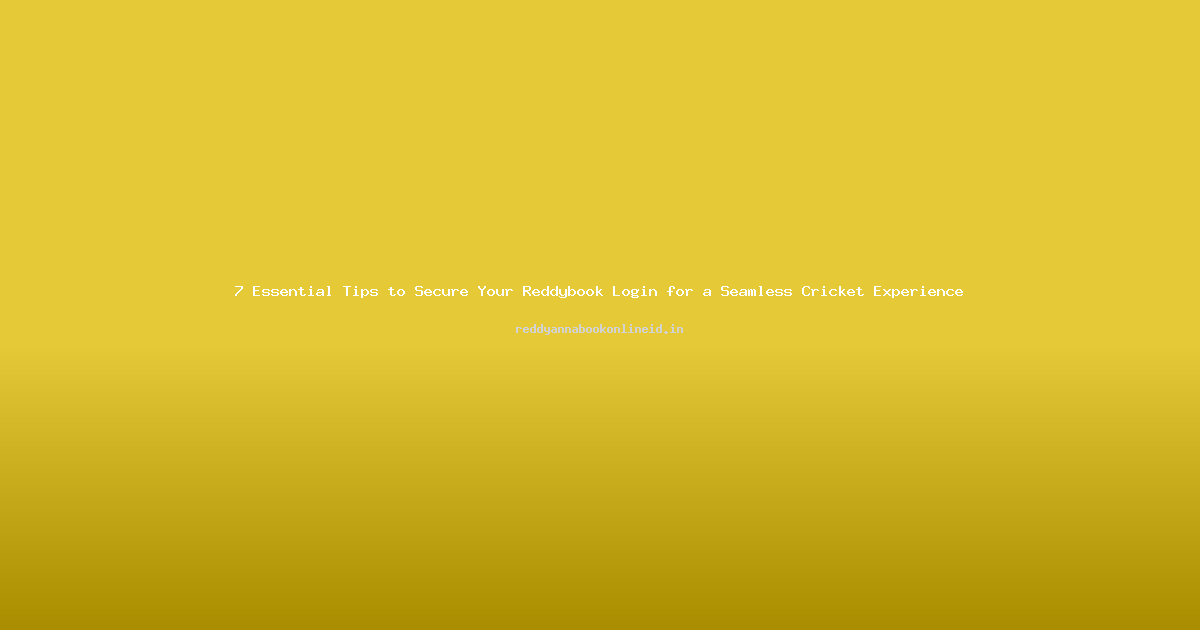 7 Essential Tips to Secure Your Reddybook Login for a Seamless Cricket Experience
