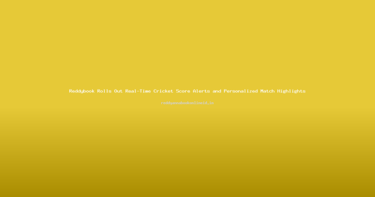 Reddybook Rolls Out Real-Time Cricket Score Alerts and Personalized Match Highlights