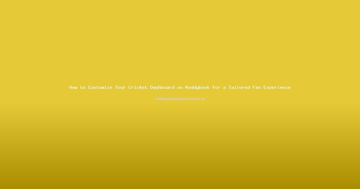 How to Customize Your Cricket Dashboard on Reddybook for a Tailored Fan Experience