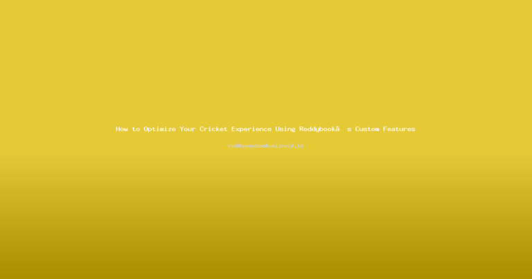 How to Optimize Your Cricket Experience Using Reddybook’s Custom Features