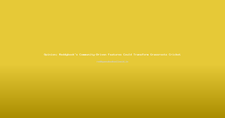 Opinion: Reddybook's Community-Driven Features Could Transform Grassroots Cricket