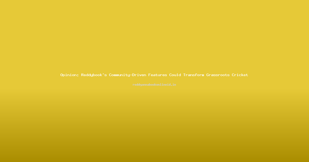 Opinion: Reddybook's Community-Driven Features Could Transform Grassroots Cricket