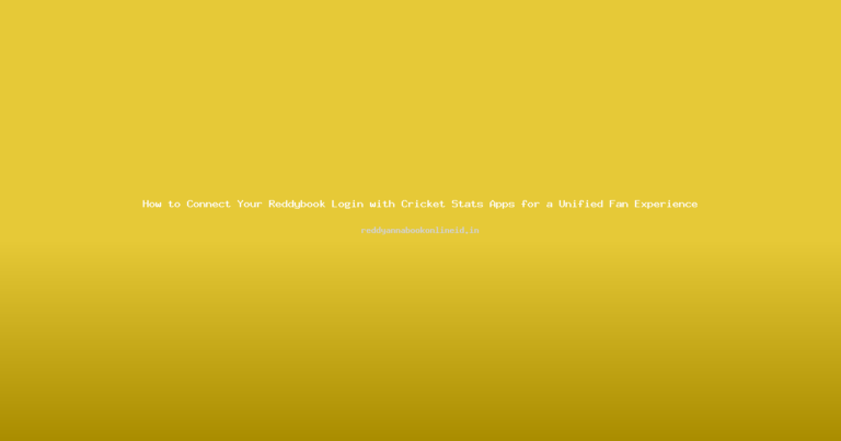 How to Connect Your Reddybook Login with Cricket Stats Apps for a Unified Fan Experience