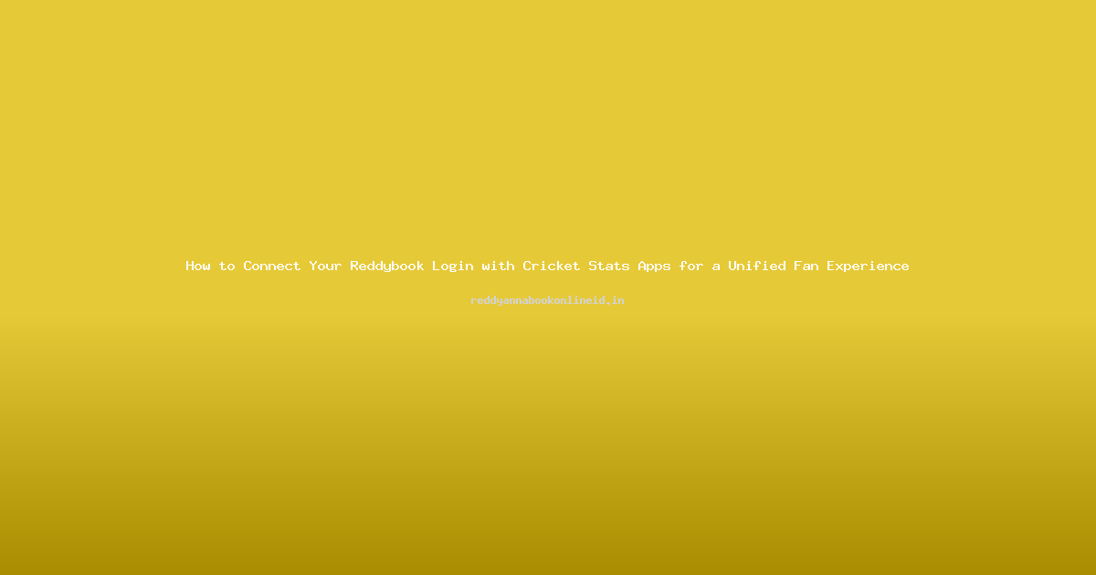 How to Connect Your Reddybook Login with Cricket Stats Apps for a Unified Fan Experience