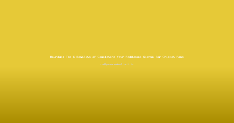 Roundup: Top 5 Benefits of Completing Your Reddybook Signup for Cricket Fans