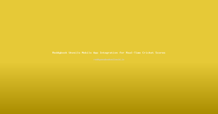 Reddybook Unveils Mobile App Integration for Real-Time Cricket Scores