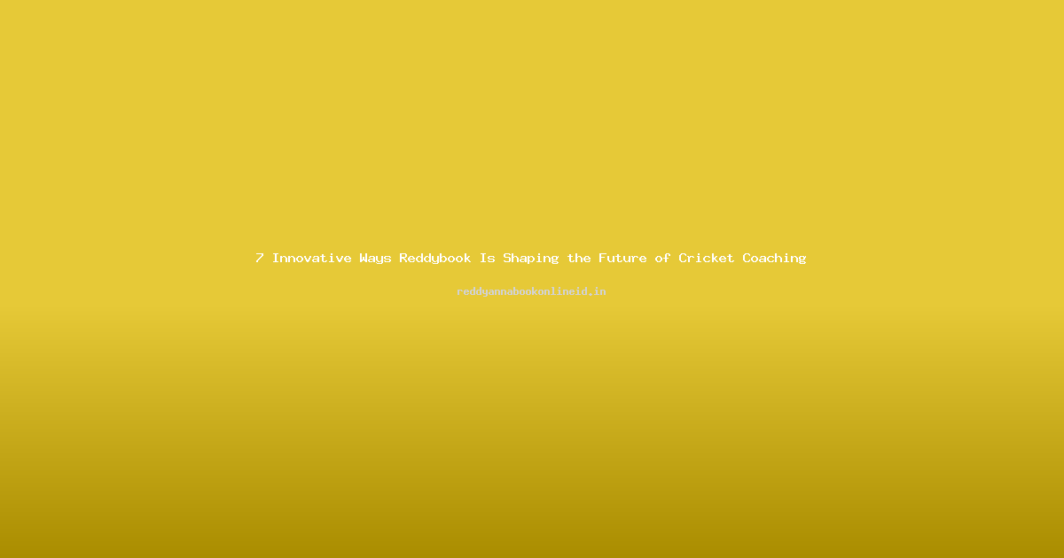 7 Innovative Ways Reddybook Is Shaping the Future of Cricket Coaching