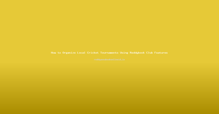 How to Organize Local Cricket Tournaments Using Reddybook Club Features