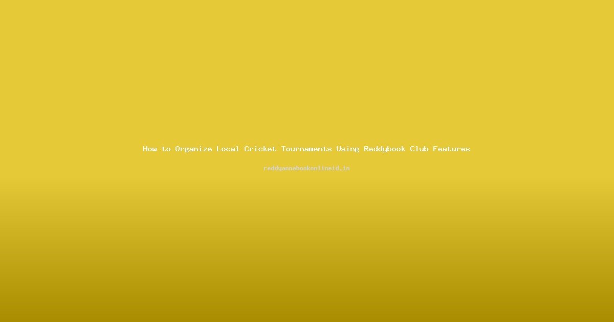 How to Organize Local Cricket Tournaments Using Reddybook Club Features