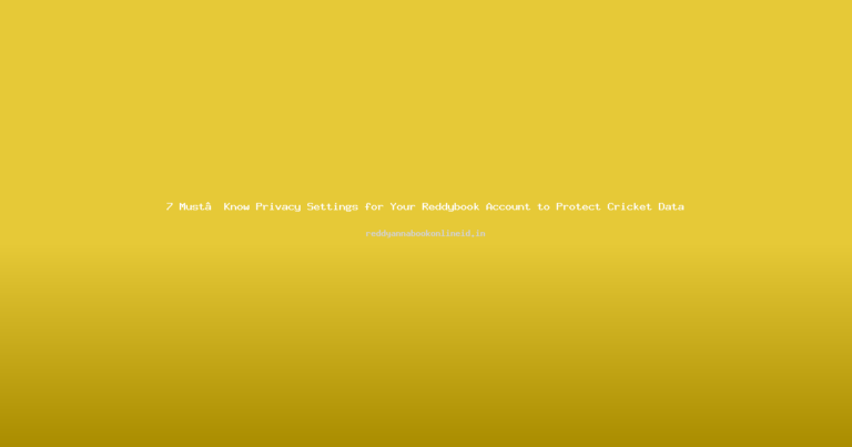 7 Must‑Know Privacy Settings for Your Reddybook Account to Protect Cricket Data