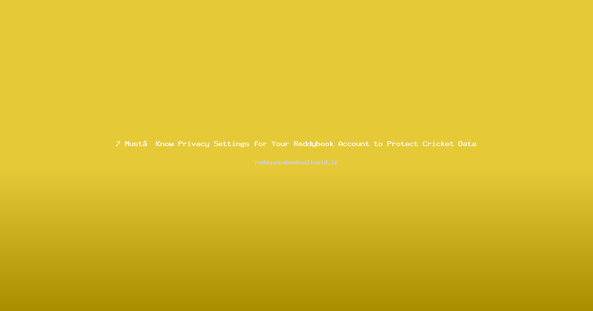 7 Must‑Know Privacy Settings for Your Reddybook Account to Protect Cricket Data