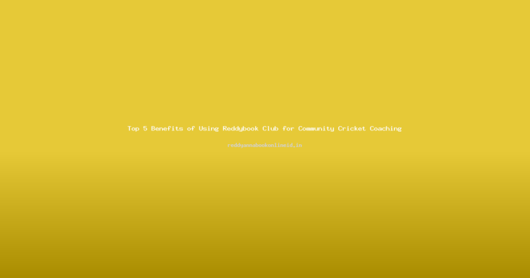 Top 5 Benefits of Using Reddybook Club for Community Cricket Coaching